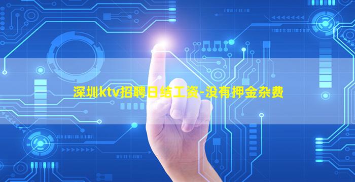 深圳ktv招聘日结工资-没有押金杂费